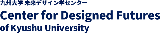 Center for Designed Futures of Kyushu University _ 九州大学未来デザイン学センター